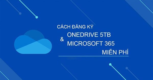 Hướng dẫn đăng ký Office 365 và OneDrive 5TB miễn phí mới nhất 2023